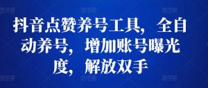抖音点赞养号工具,全自动养号,增加账号曝光度,解放双手-追梦分享我爱副业网福缘论坛网赚网中创网创业网