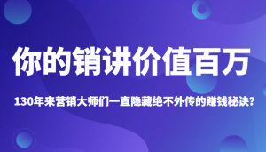 《你的销讲价值百万》130年来营销大师们一直隐藏绝不外传的赚钱秘诀?-追梦分享我爱副业网福缘论坛网赚网中创网创业网