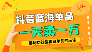 某公众号付费文章:抖音蓝海单品,一天卖一万!暴利功效型极致单品的玩法-追梦分享我爱副业网福缘论坛网赚网中创网创业网