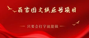 百家图文娱乐号项目,只要会打字就能做,赚钱引流两不误-追梦分享我爱副业网福缘论坛网赚网中创网创业网