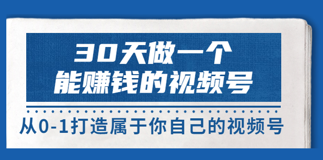 一个月就能做一个能赚钱的视频号，小白打造属于你自己的视频号-