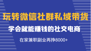 玩转微信社群私域带货,在家兼职副业每月多赚一份收入-追梦分享我爱副业网福缘论坛网赚网中创网创业网