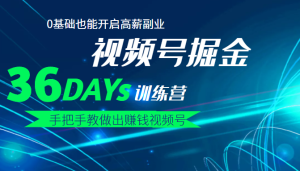 36days训练营,教做出赚钱的微信视频号,0基础也能开启高薪副业!视频号掘金-追梦分享我爱副业网福缘论坛网赚网中创网创业网