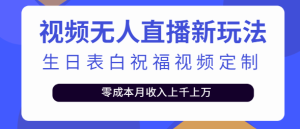 短视频无人直播新玩法,生日表白祝福视频定制,零成本月收入上千上万【附模板】-追梦分享我爱副业网福缘论坛网赚网中创网创业网