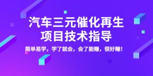 汽车三元催化再生项目技术指导,简单易学,学了就会,会了能赚,很好赚-追梦分享我爱副业网福缘论坛网赚网中创网创业网