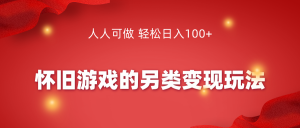 怀旧游戏的另类变现玩法,人人可做 轻松日入上百-追梦分享我爱副业网福缘论坛网赚网中创网创业网
