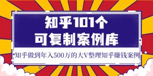 知乎101个可复制案例库,知乎做到年入500万的大V整理知乎賺钱案例!-追梦分享我爱副业网福缘论坛网赚网中创网创业网