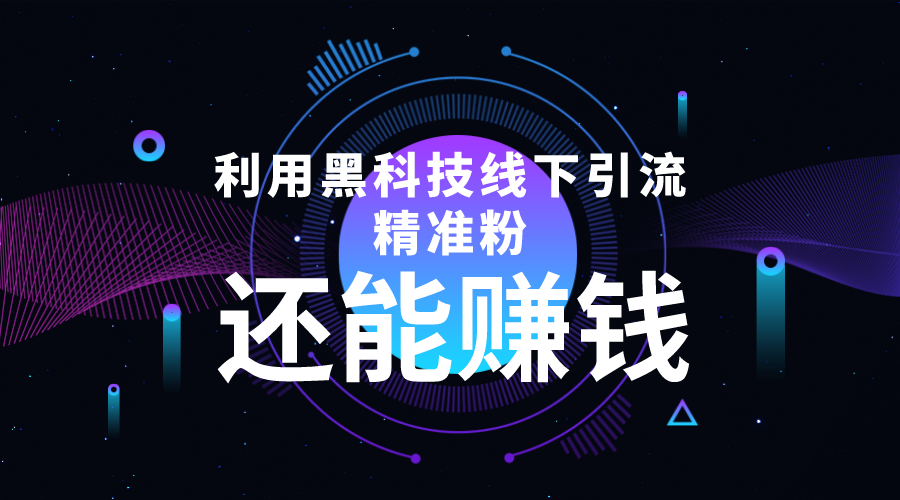 利用黑科技线下精准引流，一部手机可操作，还能赚钱【视频 文档】-