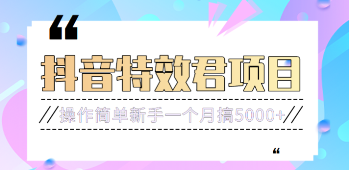 号称3个月赚8万的抖音特效君保姆级教程,操作相对简单,新手一个月搞5000-追梦分享我爱副业网福缘论坛网赚网中创网创业网