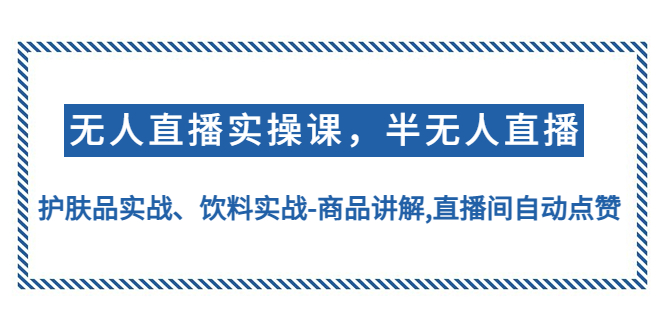 图片[1]-无人直播实操，半无人直播、护肤品实战、饮料实战-商品讲解,直播间自动点赞-追梦分享我爱副业网福缘论坛网赚网中创网创业网