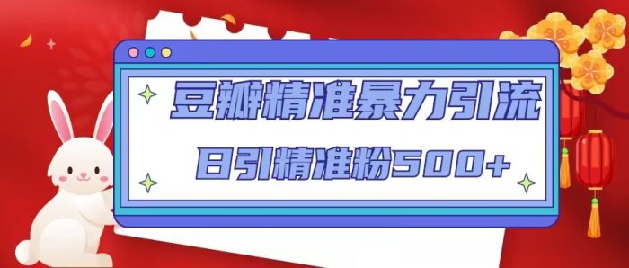 豆瓣精准暴力引流,日引精准粉500 【12视频课】-追梦分享我爱副业网福缘论坛网赚网中创网创业网