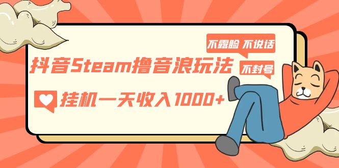 图片[1]-抖音Steam撸音浪玩法 挂机一天收入1000 不露脸 不说话 不封号 社恐人群福音-追梦分享我爱副业网福缘论坛网赚网中创网创业网