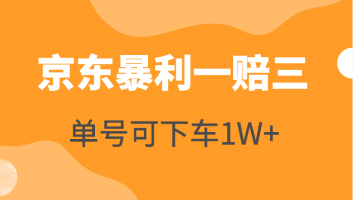 京东暴利一赔三,单号可下车1W ,新号基本稳下(仅供揭秘)-追梦分享我爱副业网福缘论坛网赚网中创网创业网