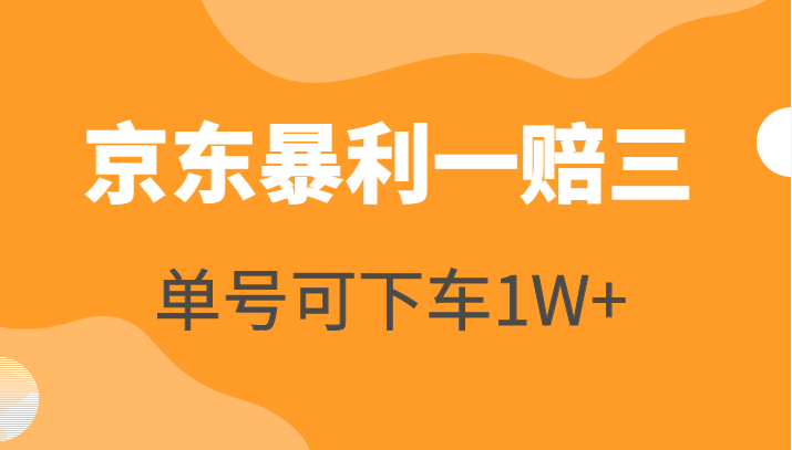 京东暴利一赔三，单号可下车1W ，新号基本稳下（仅供揭秘）-追梦分享我爱副业网福缘论坛网赚网中创网创业网