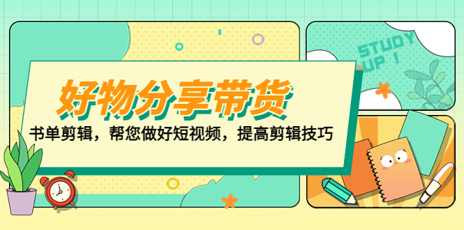 图片[1]-好物/分享/带货、书单剪辑，帮您做好短视频，提高剪辑技巧 打造百人直播间-追梦分享我爱副业网福缘论坛网赚网中创网创业网