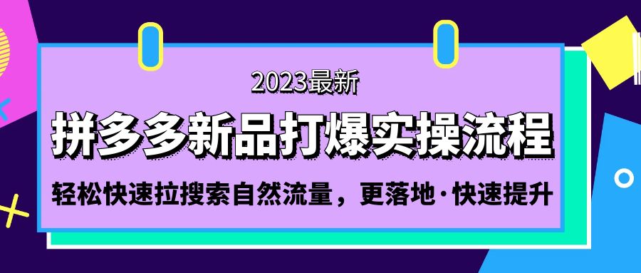 拼多多-新品打爆实操流程：轻松快速拉搜索自然流量，更落地·快速提升-