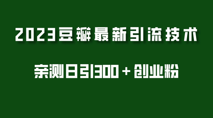 图片[1]-2023豆瓣引流最新玩法，实测日引流创业粉300＋（7节视频课）-追梦分享我爱副业网福缘论坛网赚网中创网创业网