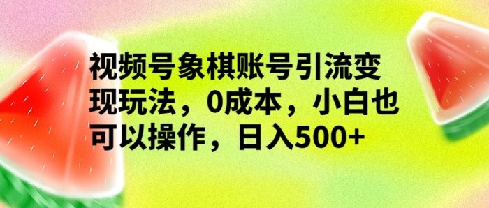 象棋视频号引流变现玩法,0成本上手,新手也可以操作-追梦分享我爱副业网福缘论坛网赚网中创网创业网