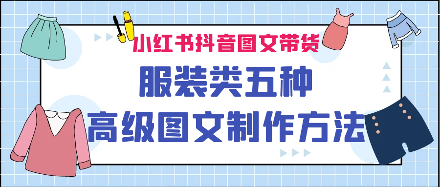 服装类图文带货五种高级图文制作方法-追梦分享我爱副业网福缘论坛网赚网中创网创业网