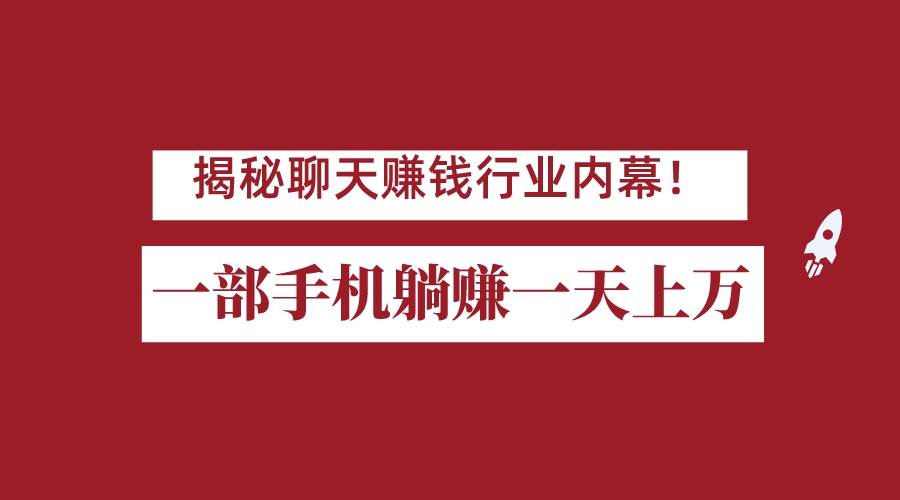 揭秘聊天赚钱行业内幕！一部手机怎么一天躺赚上万佣金？打造全自动赚钱系统-追梦分享我爱副业网福缘论坛网赚网中创网创业网