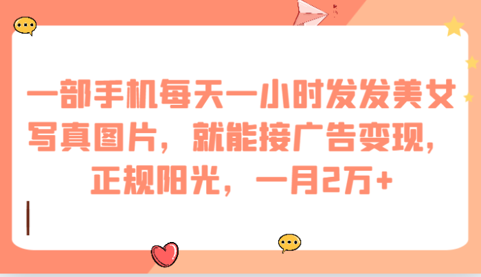 每天用手机发发美女写真图片,可接广告变现,正规阳光-追梦分享我爱副业网福缘论坛网赚网中创网创业网