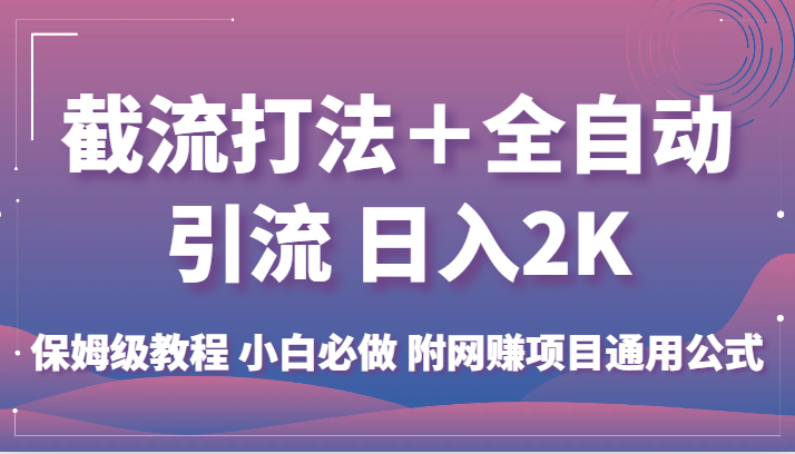 截流打法＋全自动引流 日入2K 保姆级教程 小白必做 附网赚项目通用公式4461 作者:福缘创业网 帖子ID:102324 