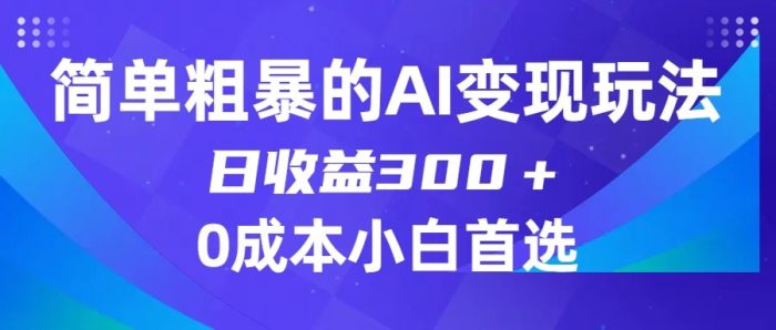 简单粗暴的AI变现玩法,日收益300+,0门槛0成本,适合小白的副业项目-追梦分享我爱副业网福缘论坛网赚网中创网创业网