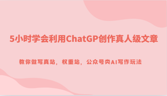 利用ChatGP创作真人级文章，教你做写真站，权重站，公众号类AI写作玩法-追梦分享我爱副业网福缘论坛网赚网中创网创业网