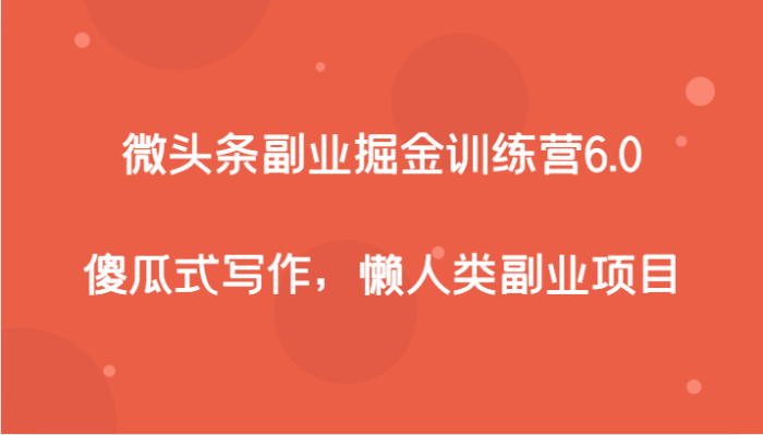 微头条副业掘金训练营6.0,傻瓜式写作,懒人类副业项目-追梦分享我爱副业网福缘论坛网赚网中创网创业网