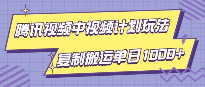 腾讯视频中视频计划项目玩法，简单搬运复制可刷爆流量，轻松单日收益1000-追梦分享我爱副业网福缘论坛网赚网中创网创业网