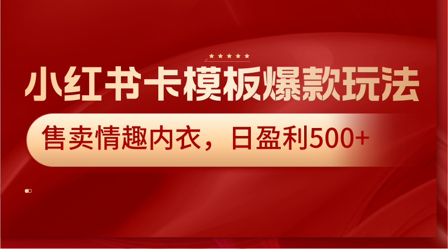 小红书卡模板爆款玩法，售卖情趣内衣，日盈利500 1383 作者:福缘创业网 帖子ID:105874 