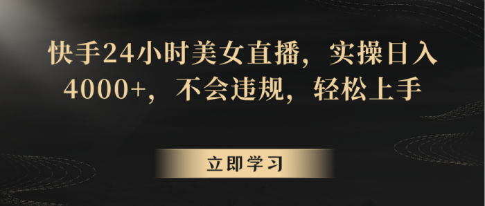 快手24小时美女直播,实操日入4000 ,不容易违规,轻松上手-追梦分享我爱副业网福缘论坛网赚网中创网创业网