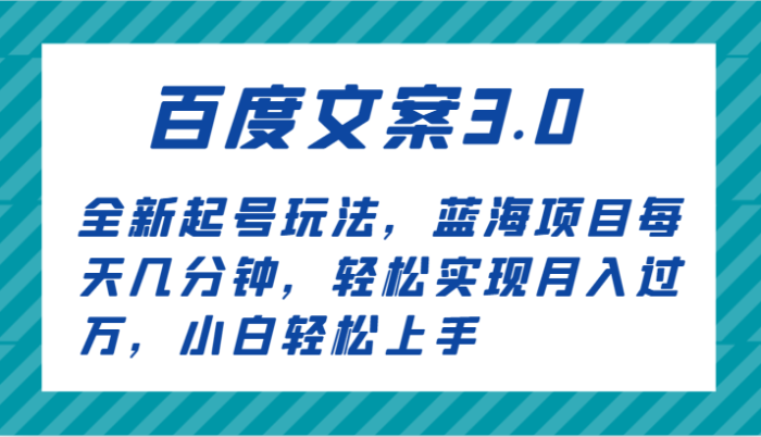 百度文案3.0,全新起号玩法,蓝海项目每天几分钟,轻松实现月入过万,小白轻松上手-追梦分享我爱副业网福缘论坛网赚网中创网创业网