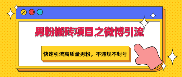 男粉搬砖项目之微博引流,快速引流高质量男粉,不违规不封号-追梦分享我爱副业网福缘论坛网赚网中创网创业网
