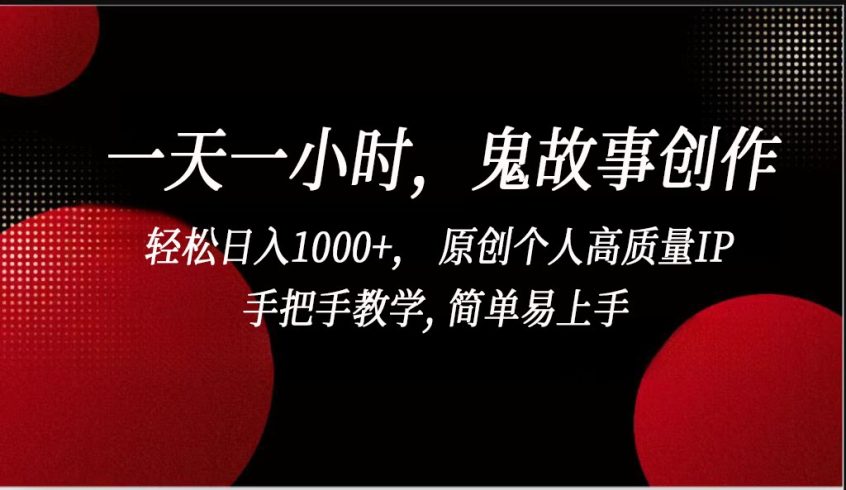 一天一小时鬼故事创作, 轻松日入1000 , 原创个人高质量IP,简单易上手-追梦分享我爱副业网福缘论坛网赚网中创网创业网