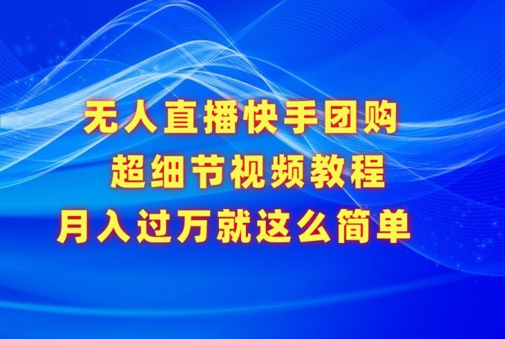 无人直播快手团购超细节视频教程,赢在细节月入过万真不是梦!-追梦分享我爱副业网福缘论坛网赚网中创网创业网