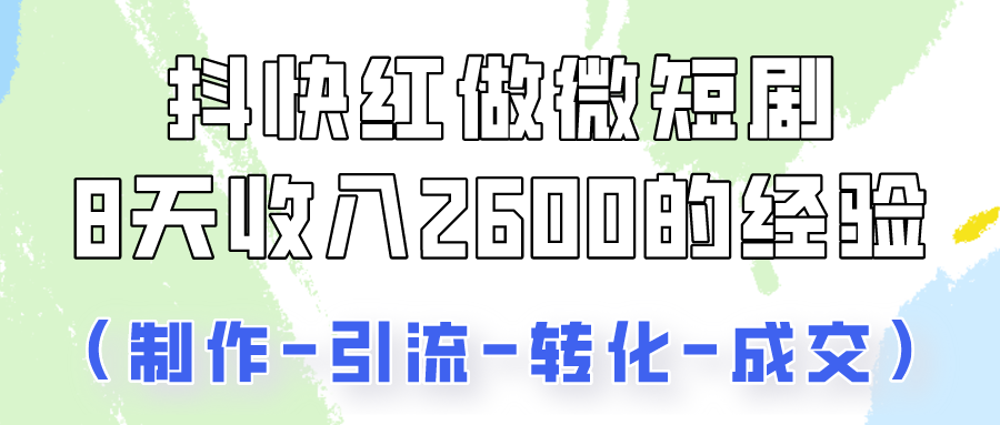 抖快做微短剧，8天收入2600 的实操经验，从前端设置到后期转化手把手教！-追梦分享我爱副业网福缘论坛网赚网中创网创业网