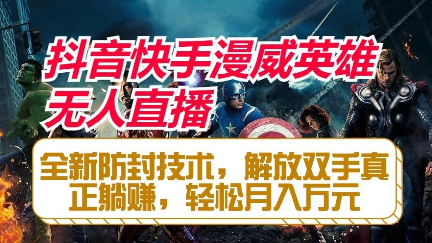 抖音快手漫威英雄无人直播,全新防封技术,解放双手真正躺赚-追梦分享我爱副业网福缘论坛网赚网中创网创业网