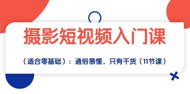 摄影短视频入门课（适合零基础）：通俗易懂，只有干货（11节课）-追梦分享我爱副业网福缘论坛网赚网中创网创业网