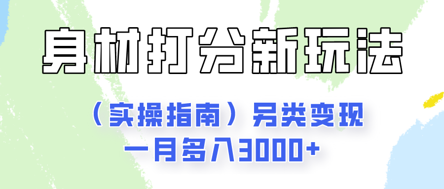 身材颜值打分新玩法（实操指南）另类变现一月多入3000-