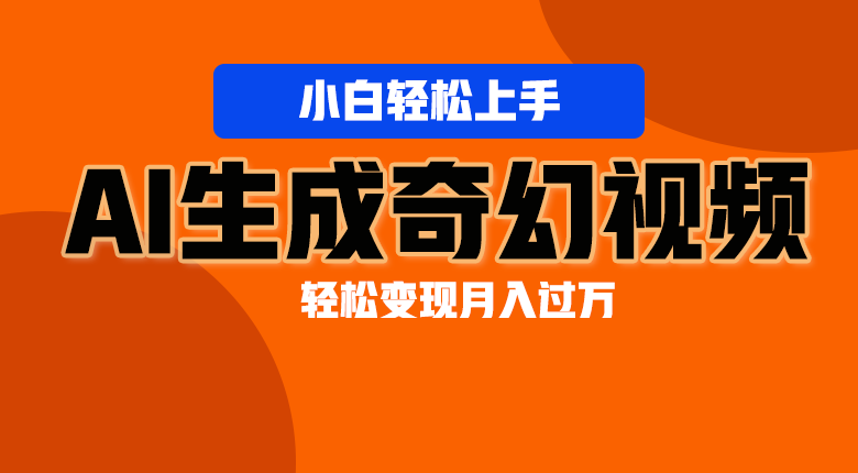 轻松上手！AI生成奇幻画面，视频轻松变现月入过万2543 作者:福缘创业网 帖子ID:109660 