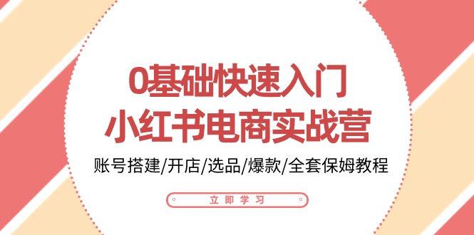 0基础快速入门小红书电商实战营：账号搭建/开店/选品/爆款/全套保姆教程1196 作者:福缘创业网 帖子ID:109487 