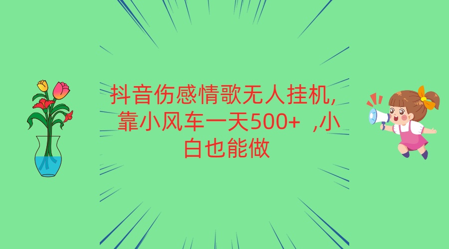 抖音伤感情歌无人挂机 靠小风车一天500  小白也能做-