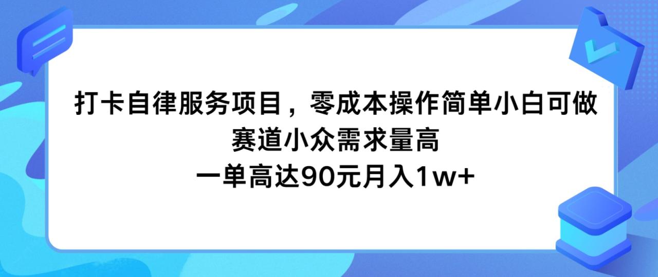 打卡自律服务项目，零成本操作简单小白可做，赛道小众需求量高，一单高达90元月入1w 7149 作者:福缘创业网 帖子ID:110925 