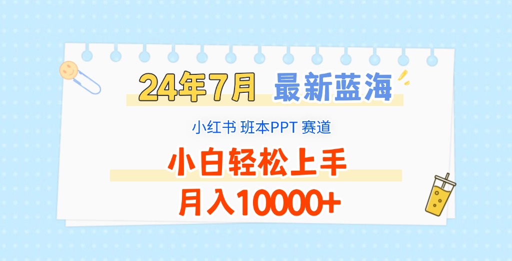 2024年7月最新蓝海赛道，小红书班本PPT项目，小白轻松上手，月入10000 6491 作者:福缘创业网 帖子ID:111046 