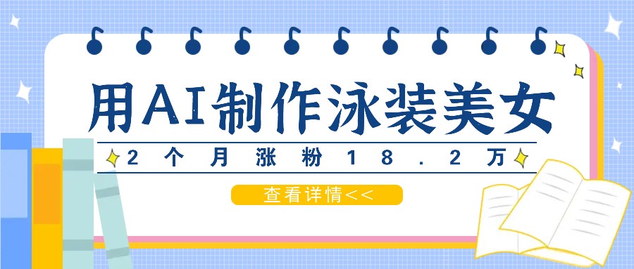 用AI生成泳装美女短视频，2个月涨粉18.2万，多种变现月收益万元-