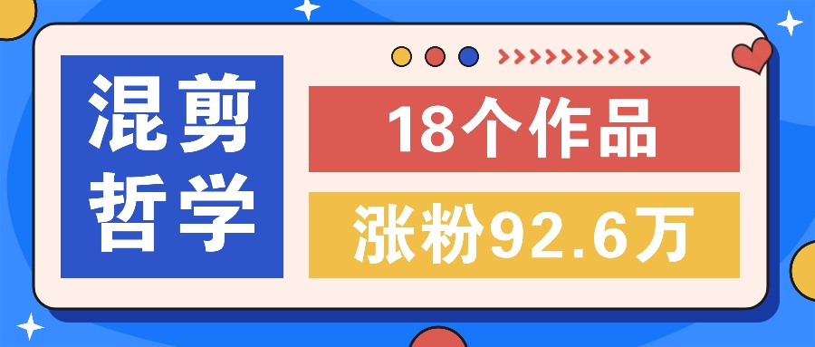 短视频混剪哲学号，小众赛道大爆款18个作品，涨粉92.6万！6532 作者:福缘资源库 帖子ID:111722 