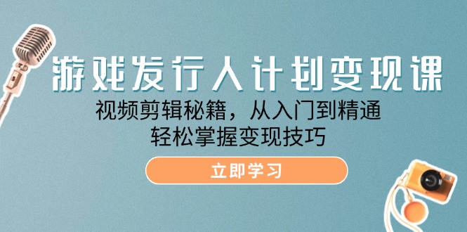 游戏发行人计划变现课：视频剪辑秘籍，从入门到精通，轻松掌握变现技巧1697 作者:福缘创业网 帖子ID:111948 