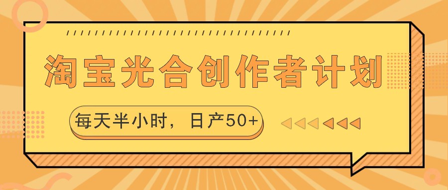 淘宝光合创作者计划，每天半小时，日产50-