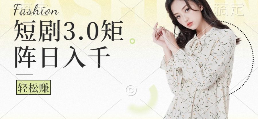 短剧3.0矩阵玩法,比较简单-追梦分享我爱副业网福缘论坛网赚网中创网创业网